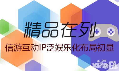 精品在列 信游互动IP泛娱乐化布局初显