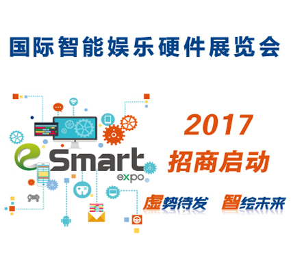 虚势待发智绘未来 2017国际智能娱乐硬件展览会(eSmart)招商启