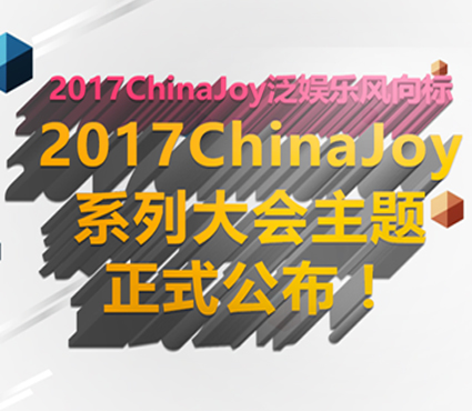 2017ChinaJoy泛娱乐风向标 2017ChinaJoy系列大会主题正式公布