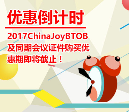  2017ChinaJoyBTOB及同期会议证件购买优惠期即将截止