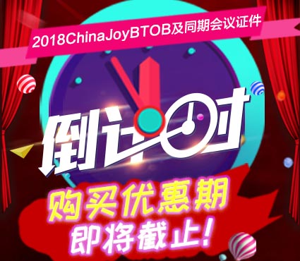 最后倒计时 2018ChinaJoyBTOB及同期会议证件购买优惠期(第二轮)