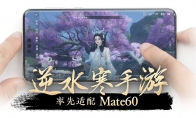 《逆水寒》手游宣布“抢跑式”完成华为Mate60系列手机适配