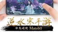 逆水寒手游率先完成华为Mate60适配：画质媲美PC